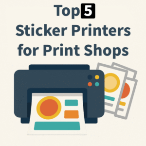 5 Top Sticker Printers for Print Shops