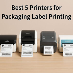 Top 5 Printers for Packaging Label Printing