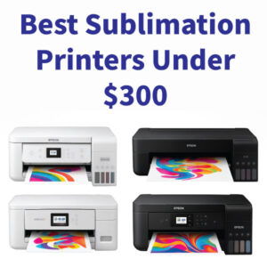 Top Sublimation Printers Under $300: Budget Picks 2026